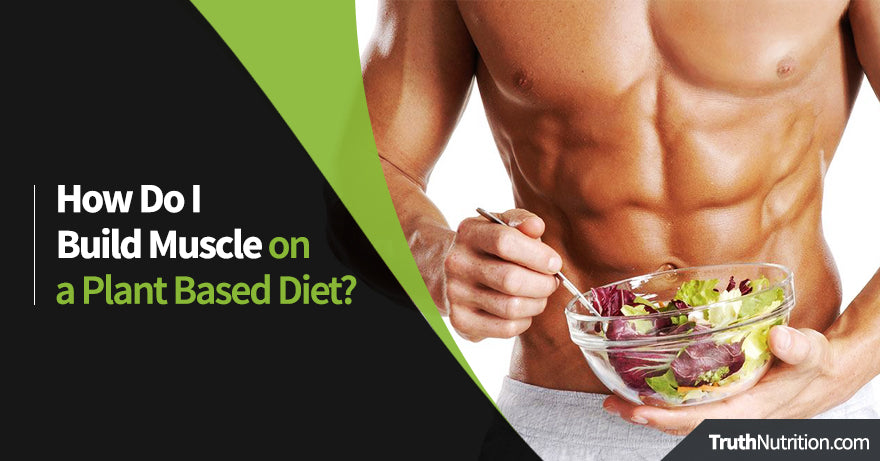 How Do I Build Muscle on a Plant Based Diet?