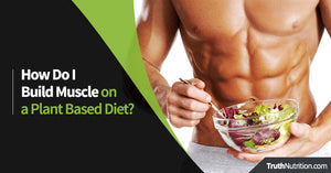 How Do I Build Muscle on a Plant Based Diet?